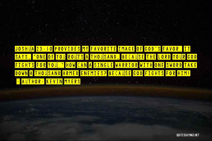 Kevin Myers Quotes: Joshua 23:10 Provides My Favorite Image Of God's Favor. It Says, One Of You Routs A Thousand, Because The Lord