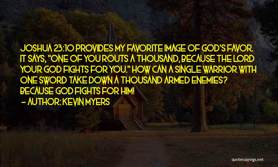 Kevin Myers Quotes: Joshua 23:10 Provides My Favorite Image Of God's Favor. It Says, One Of You Routs A Thousand, Because The Lord