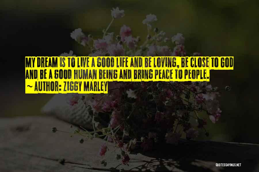 Ziggy Marley Quotes: My Dream Is To Live A Good Life And Be Loving, Be Close To God And Be A Good Human