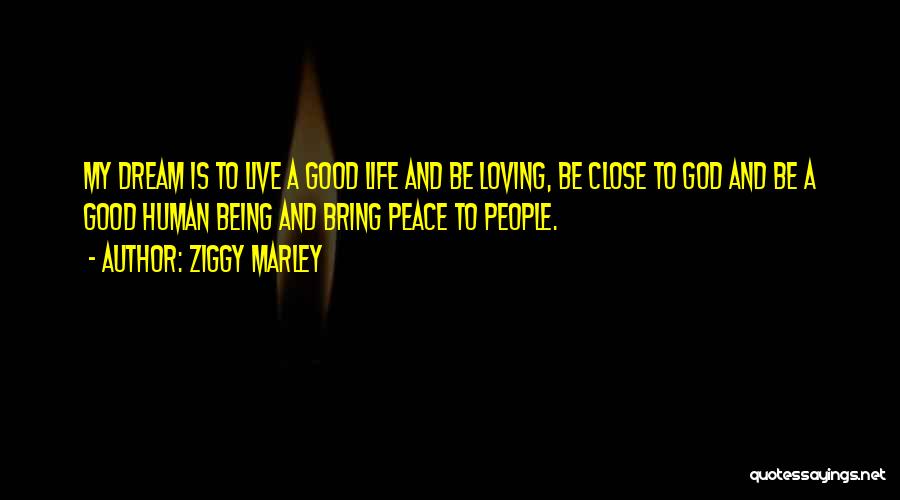 Ziggy Marley Quotes: My Dream Is To Live A Good Life And Be Loving, Be Close To God And Be A Good Human