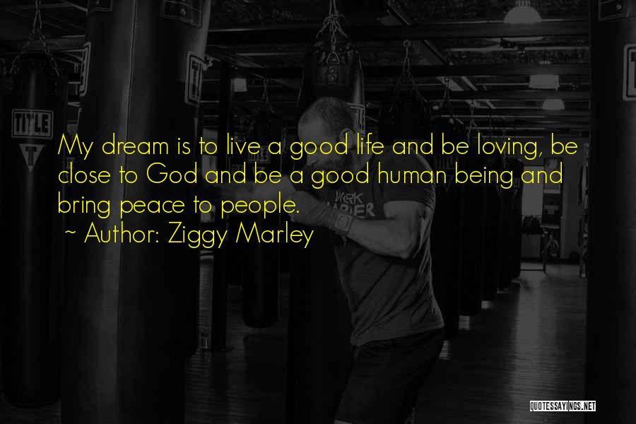 Ziggy Marley Quotes: My Dream Is To Live A Good Life And Be Loving, Be Close To God And Be A Good Human