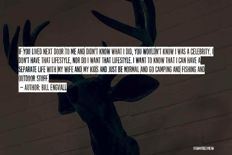 Bill Engvall Quotes: If You Lived Next Door To Me And Didn't Know What I Did, You Wouldn't Know I Was A Celebrity.