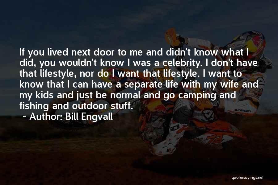 Bill Engvall Quotes: If You Lived Next Door To Me And Didn't Know What I Did, You Wouldn't Know I Was A Celebrity.