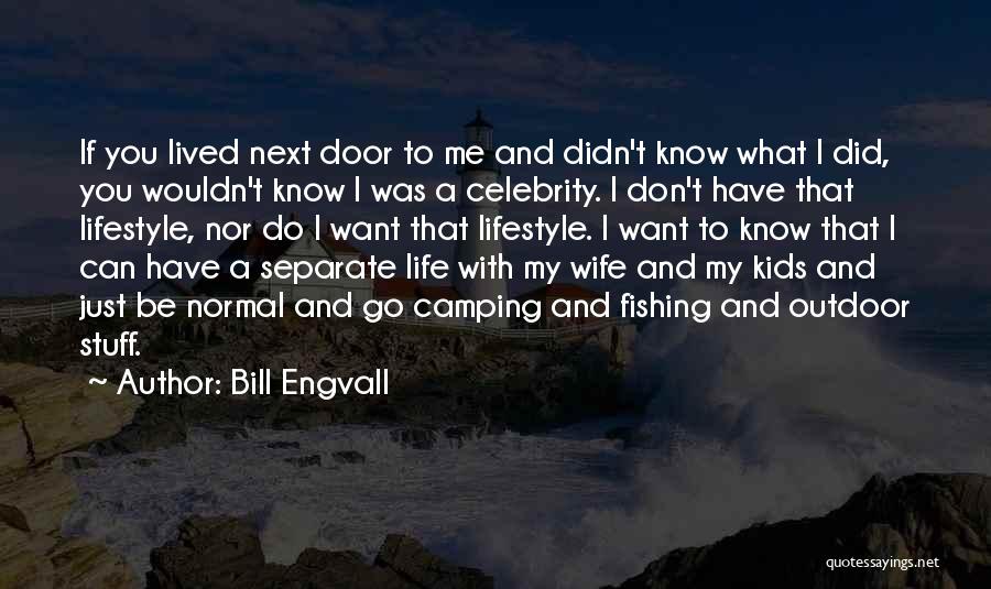 Bill Engvall Quotes: If You Lived Next Door To Me And Didn't Know What I Did, You Wouldn't Know I Was A Celebrity.