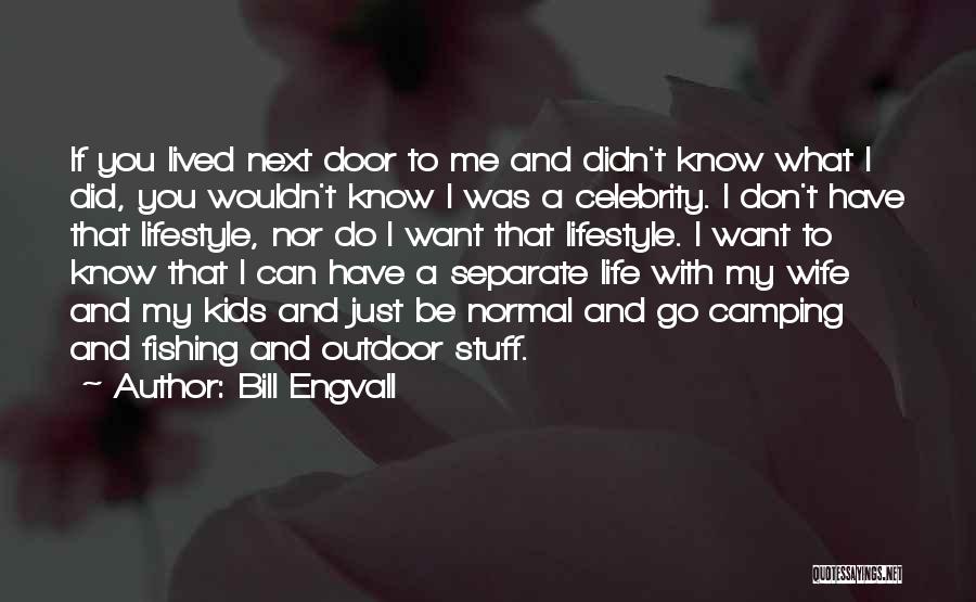 Bill Engvall Quotes: If You Lived Next Door To Me And Didn't Know What I Did, You Wouldn't Know I Was A Celebrity.