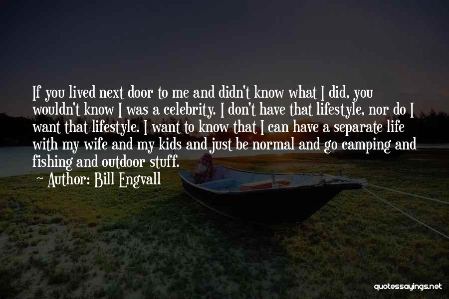 Bill Engvall Quotes: If You Lived Next Door To Me And Didn't Know What I Did, You Wouldn't Know I Was A Celebrity.