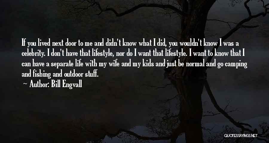 Bill Engvall Quotes: If You Lived Next Door To Me And Didn't Know What I Did, You Wouldn't Know I Was A Celebrity.