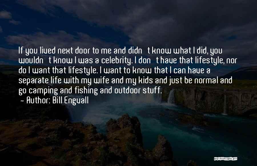 Bill Engvall Quotes: If You Lived Next Door To Me And Didn't Know What I Did, You Wouldn't Know I Was A Celebrity.