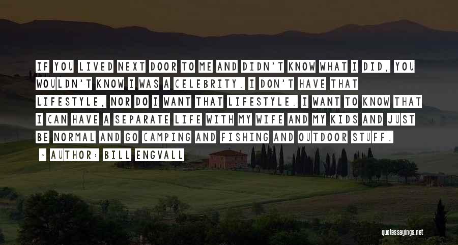 Bill Engvall Quotes: If You Lived Next Door To Me And Didn't Know What I Did, You Wouldn't Know I Was A Celebrity.