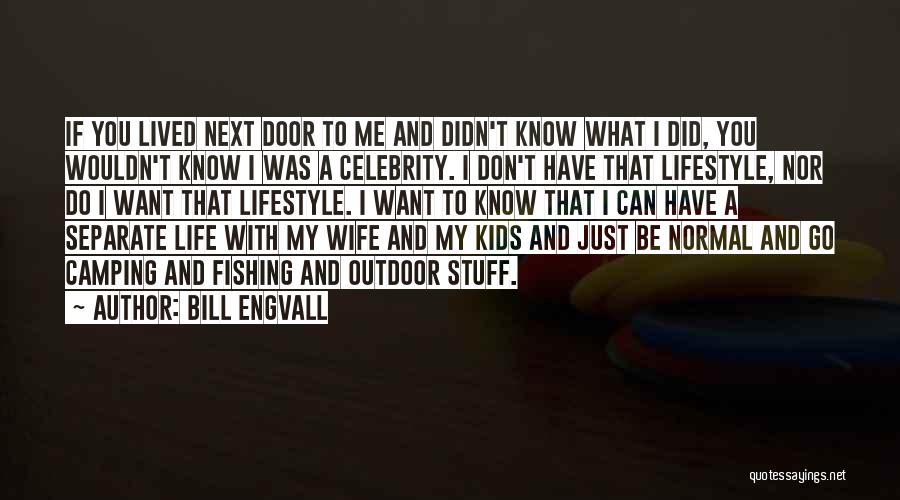 Bill Engvall Quotes: If You Lived Next Door To Me And Didn't Know What I Did, You Wouldn't Know I Was A Celebrity.