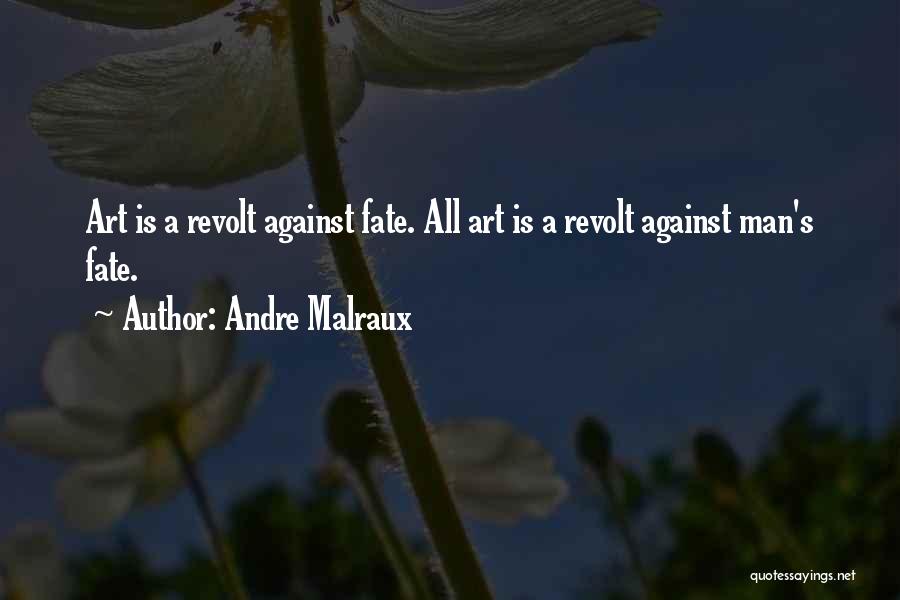 Andre Malraux Quotes: Art Is A Revolt Against Fate. All Art Is A Revolt Against Man's Fate.