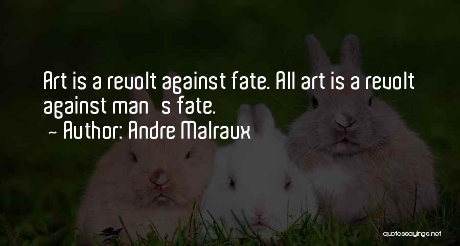 Andre Malraux Quotes: Art Is A Revolt Against Fate. All Art Is A Revolt Against Man's Fate.