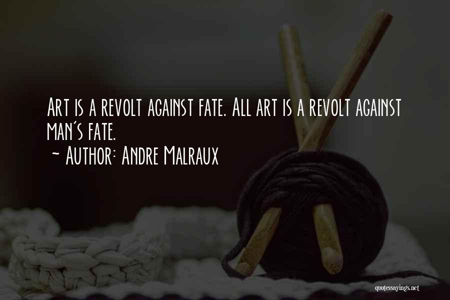 Andre Malraux Quotes: Art Is A Revolt Against Fate. All Art Is A Revolt Against Man's Fate.