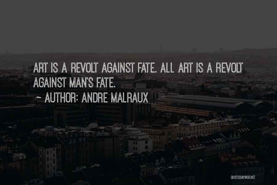 Andre Malraux Quotes: Art Is A Revolt Against Fate. All Art Is A Revolt Against Man's Fate.