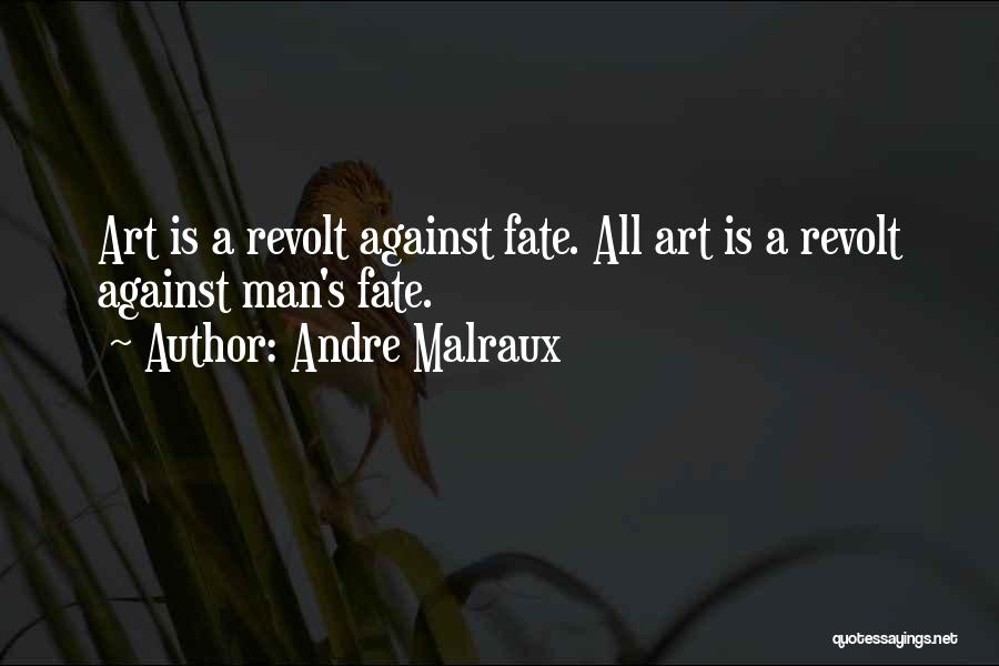 Andre Malraux Quotes: Art Is A Revolt Against Fate. All Art Is A Revolt Against Man's Fate.