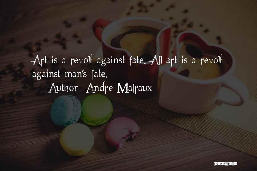 Andre Malraux Quotes: Art Is A Revolt Against Fate. All Art Is A Revolt Against Man's Fate.