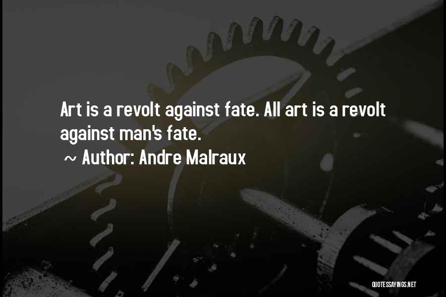 Andre Malraux Quotes: Art Is A Revolt Against Fate. All Art Is A Revolt Against Man's Fate.