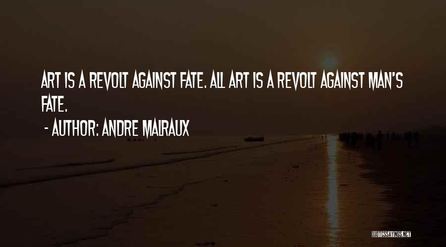 Andre Malraux Quotes: Art Is A Revolt Against Fate. All Art Is A Revolt Against Man's Fate.