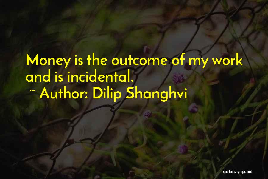Dilip Shanghvi Quotes: Money Is The Outcome Of My Work And Is Incidental.