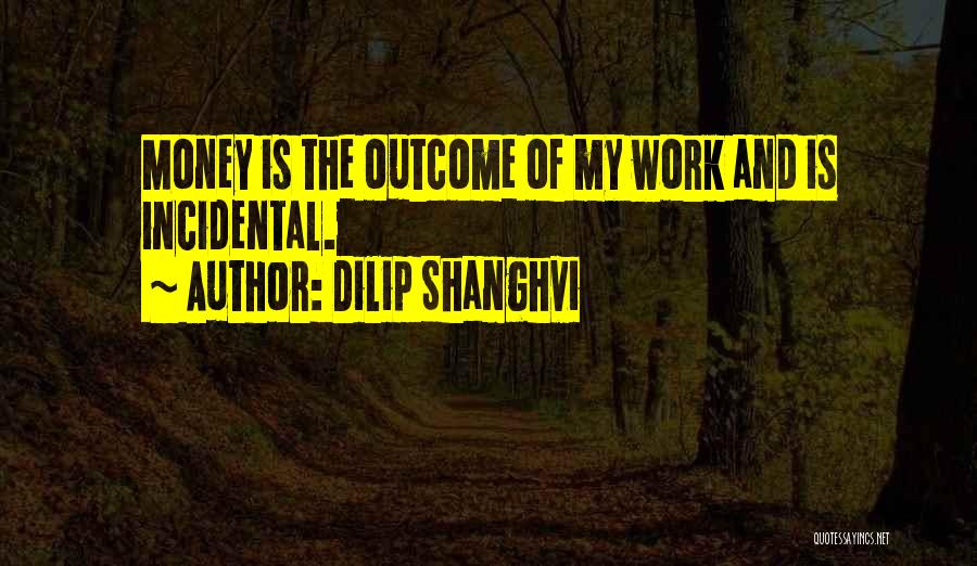 Dilip Shanghvi Quotes: Money Is The Outcome Of My Work And Is Incidental.