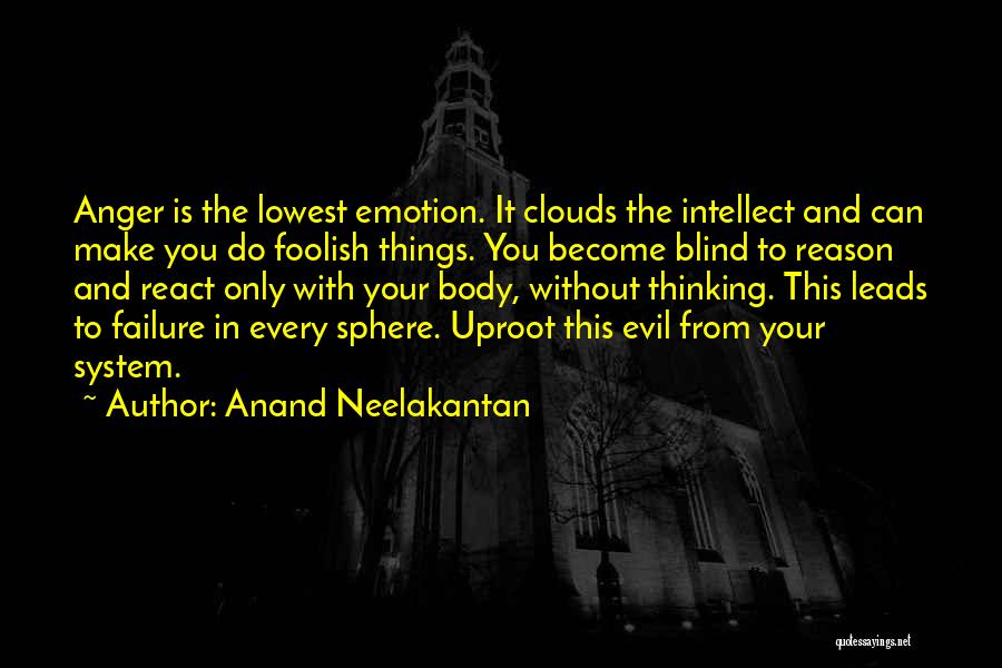 Anand Neelakantan Quotes: Anger Is The Lowest Emotion. It Clouds The Intellect And Can Make You Do Foolish Things. You Become Blind To