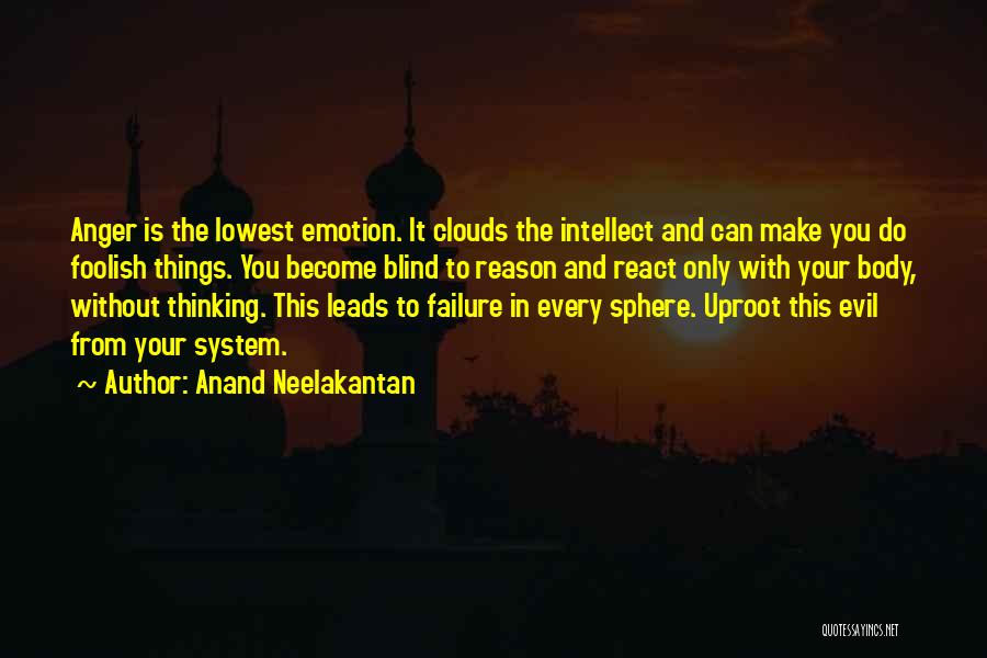 Anand Neelakantan Quotes: Anger Is The Lowest Emotion. It Clouds The Intellect And Can Make You Do Foolish Things. You Become Blind To