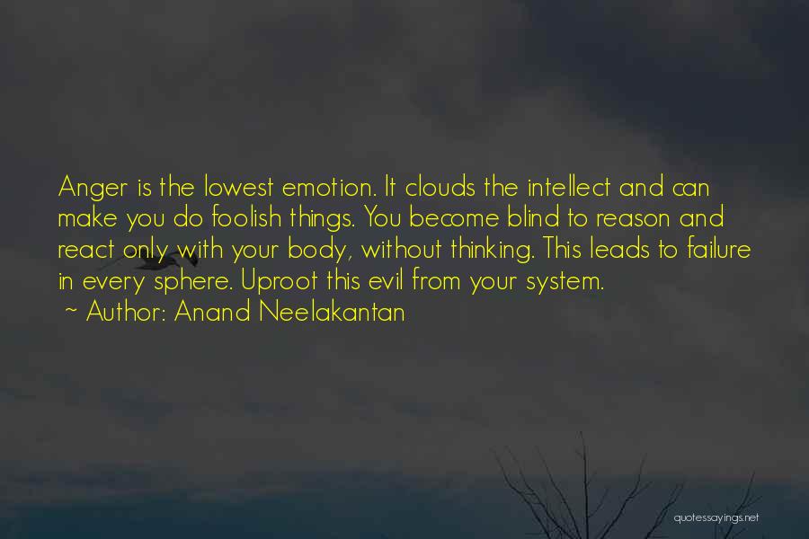 Anand Neelakantan Quotes: Anger Is The Lowest Emotion. It Clouds The Intellect And Can Make You Do Foolish Things. You Become Blind To