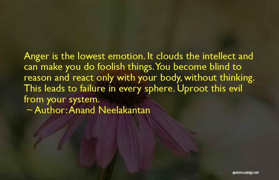 Anand Neelakantan Quotes: Anger Is The Lowest Emotion. It Clouds The Intellect And Can Make You Do Foolish Things. You Become Blind To