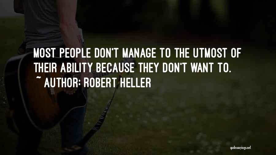 Robert Heller Quotes: Most People Don't Manage To The Utmost Of Their Ability Because They Don't Want To.