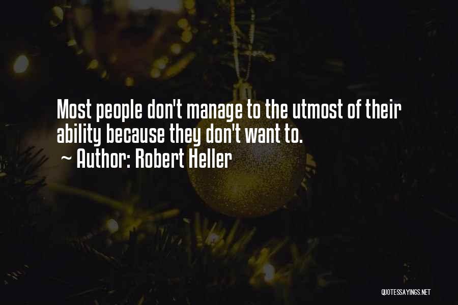 Robert Heller Quotes: Most People Don't Manage To The Utmost Of Their Ability Because They Don't Want To.
