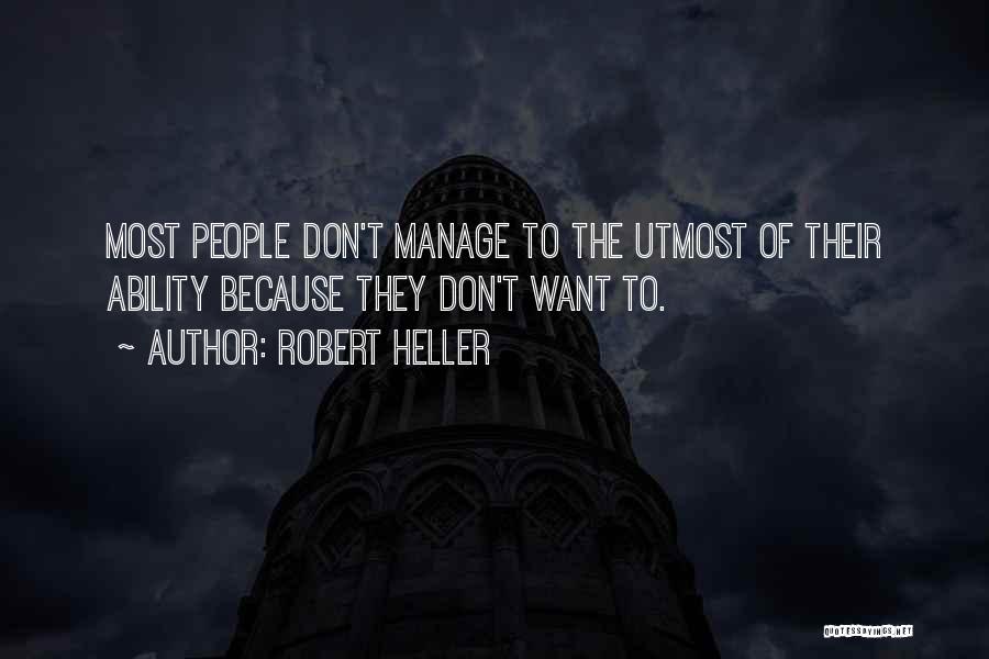 Robert Heller Quotes: Most People Don't Manage To The Utmost Of Their Ability Because They Don't Want To.