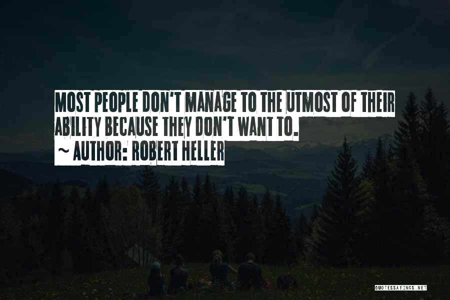 Robert Heller Quotes: Most People Don't Manage To The Utmost Of Their Ability Because They Don't Want To.