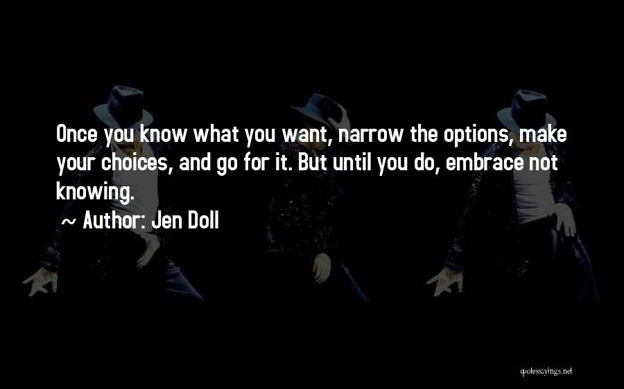 Jen Doll Quotes: Once You Know What You Want, Narrow The Options, Make Your Choices, And Go For It. But Until You Do,