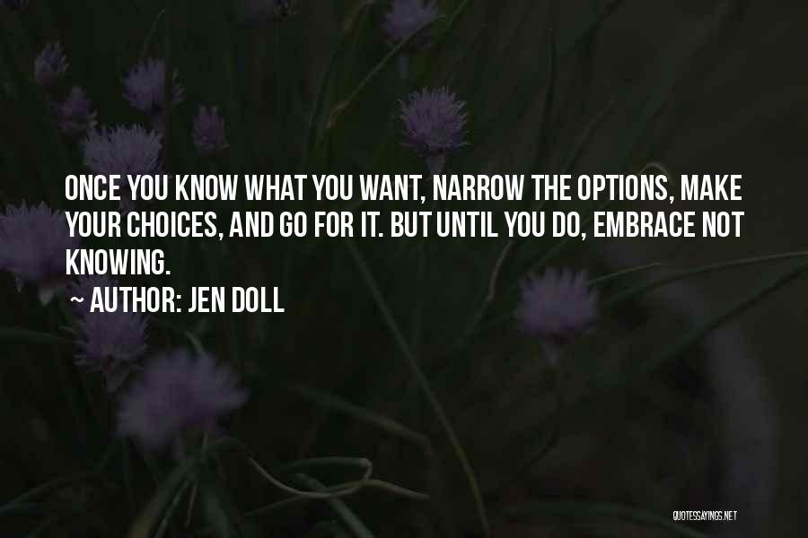 Jen Doll Quotes: Once You Know What You Want, Narrow The Options, Make Your Choices, And Go For It. But Until You Do,