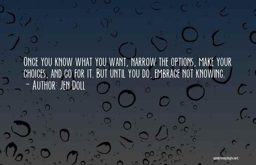 Jen Doll Quotes: Once You Know What You Want, Narrow The Options, Make Your Choices, And Go For It. But Until You Do,