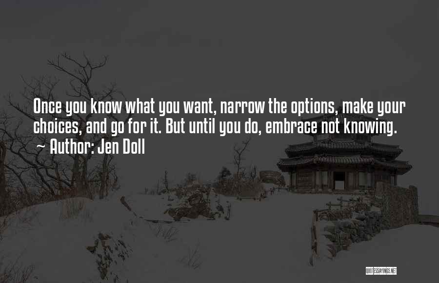 Jen Doll Quotes: Once You Know What You Want, Narrow The Options, Make Your Choices, And Go For It. But Until You Do,