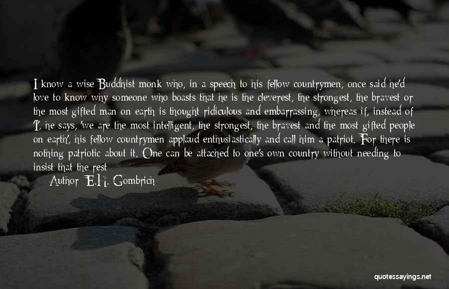 E.H. Gombrich Quotes: I Know A Wise Buddhist Monk Who, In A Speech To His Fellow Countrymen, Once Said He'd Love To Know