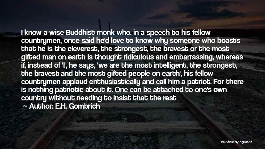 E.H. Gombrich Quotes: I Know A Wise Buddhist Monk Who, In A Speech To His Fellow Countrymen, Once Said He'd Love To Know