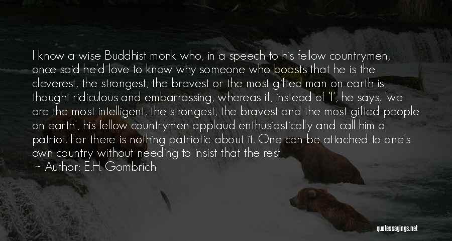 E.H. Gombrich Quotes: I Know A Wise Buddhist Monk Who, In A Speech To His Fellow Countrymen, Once Said He'd Love To Know