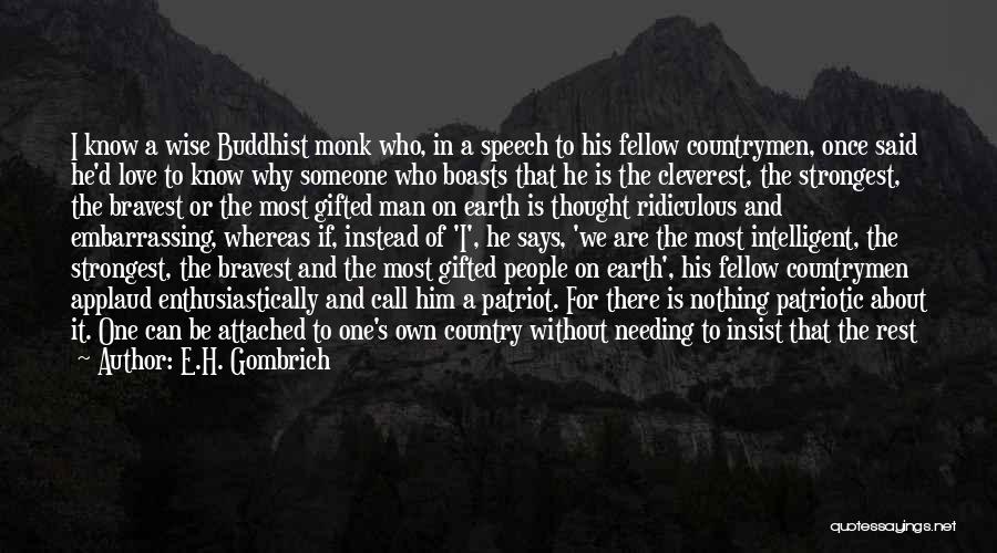 E.H. Gombrich Quotes: I Know A Wise Buddhist Monk Who, In A Speech To His Fellow Countrymen, Once Said He'd Love To Know