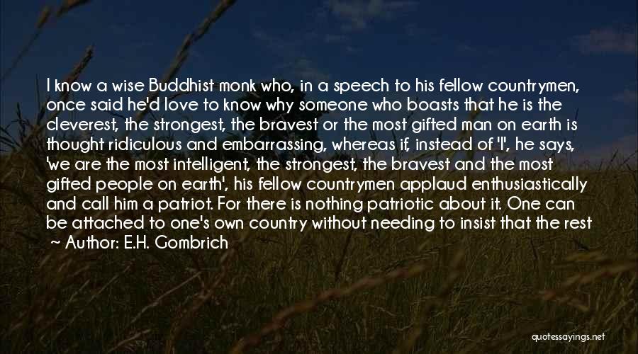 E.H. Gombrich Quotes: I Know A Wise Buddhist Monk Who, In A Speech To His Fellow Countrymen, Once Said He'd Love To Know