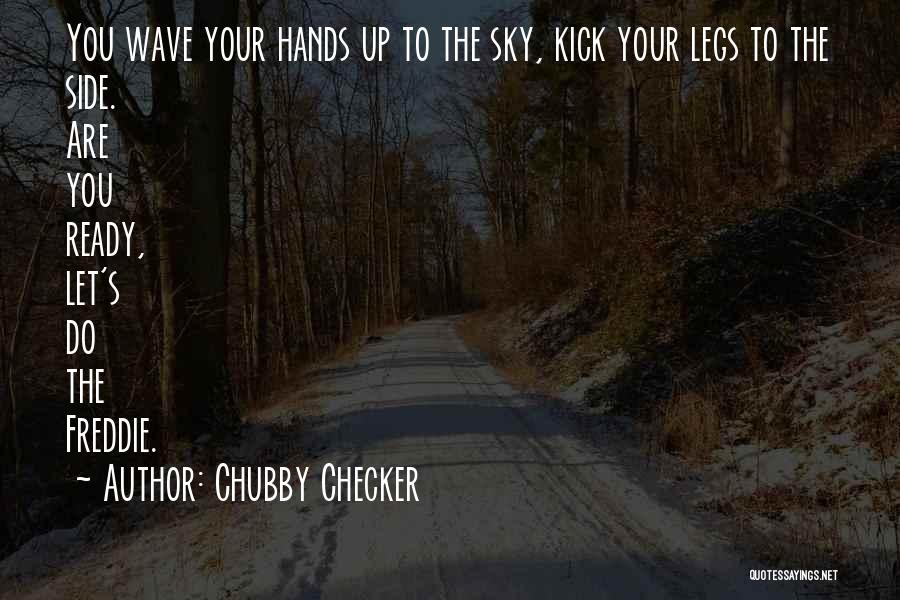 Chubby Checker Quotes: You Wave Your Hands Up To The Sky, Kick Your Legs To The Side. Are You Ready, Let's Do The