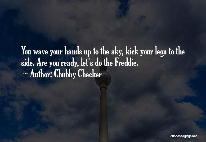 Chubby Checker Quotes: You Wave Your Hands Up To The Sky, Kick Your Legs To The Side. Are You Ready, Let's Do The