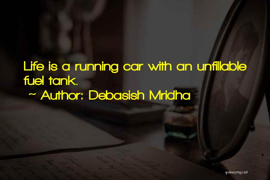 Debasish Mridha Quotes: Life Is A Running Car With An Unfillable Fuel Tank.