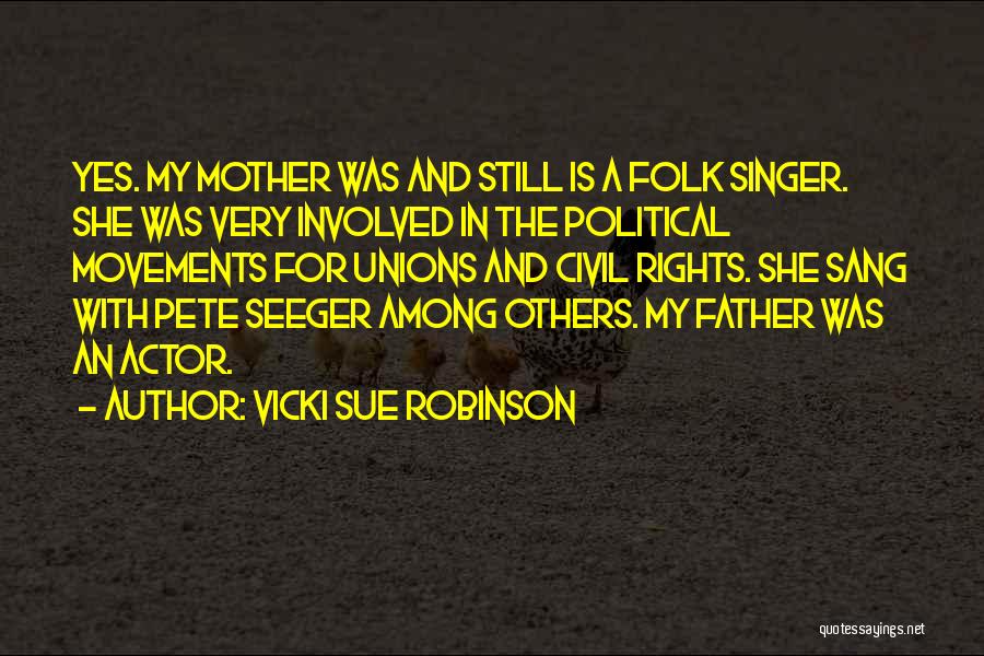 Vicki Sue Robinson Quotes: Yes. My Mother Was And Still Is A Folk Singer. She Was Very Involved In The Political Movements For Unions