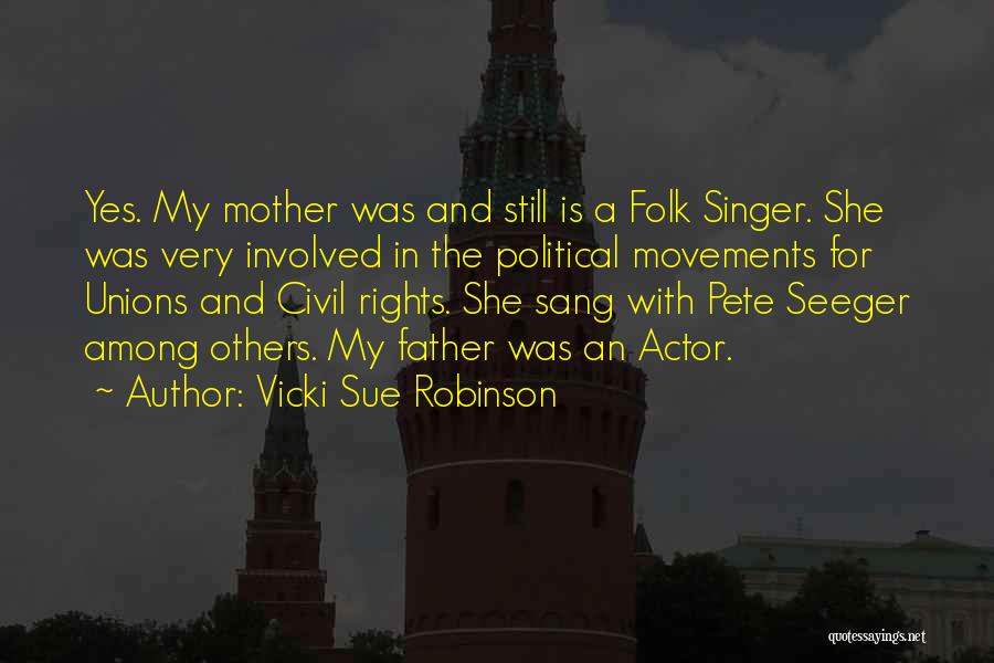 Vicki Sue Robinson Quotes: Yes. My Mother Was And Still Is A Folk Singer. She Was Very Involved In The Political Movements For Unions