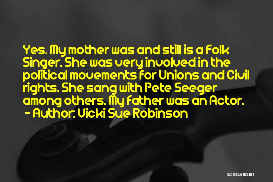 Vicki Sue Robinson Quotes: Yes. My Mother Was And Still Is A Folk Singer. She Was Very Involved In The Political Movements For Unions