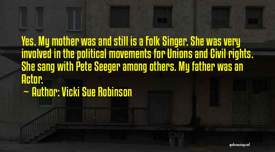 Vicki Sue Robinson Quotes: Yes. My Mother Was And Still Is A Folk Singer. She Was Very Involved In The Political Movements For Unions