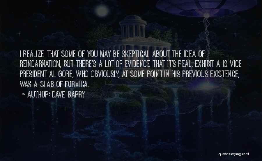 Dave Barry Quotes: I Realize That Some Of You May Be Skeptical About The Idea Of Reincarnation, But There's A Lot Of Evidence