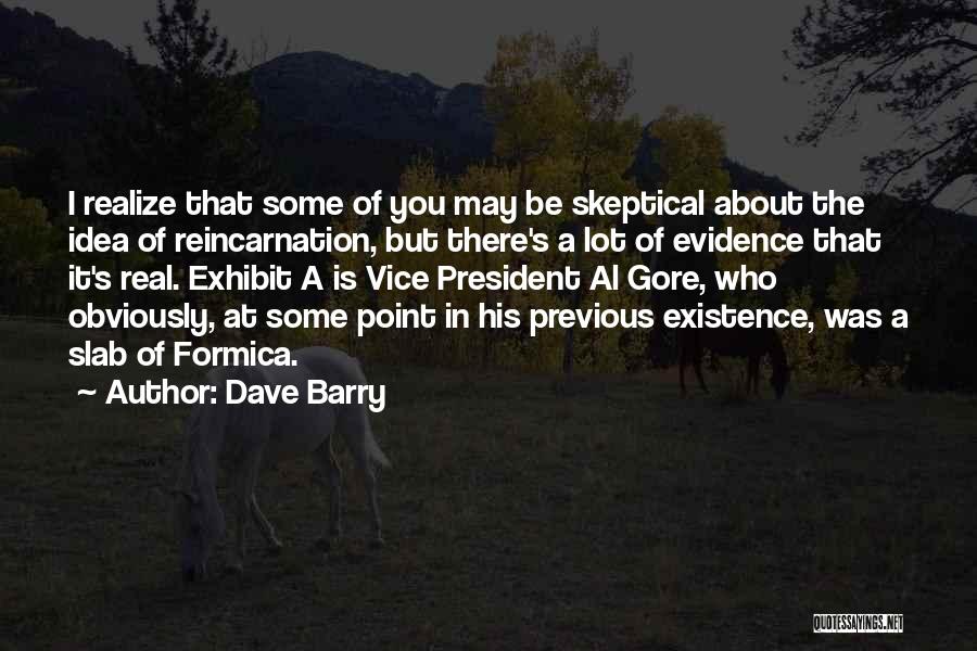 Dave Barry Quotes: I Realize That Some Of You May Be Skeptical About The Idea Of Reincarnation, But There's A Lot Of Evidence